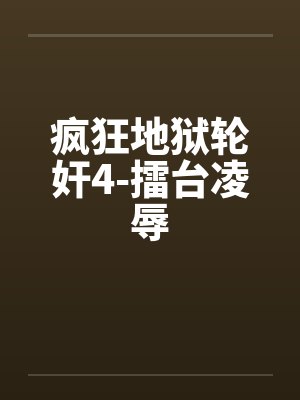 疯狂地狱轮奸4-擂台凌辱封面