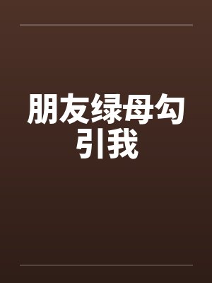 朋友绿母勾引我by佚名封面