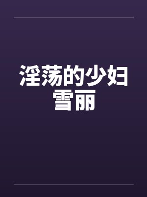 淫荡的少妇雪丽封面