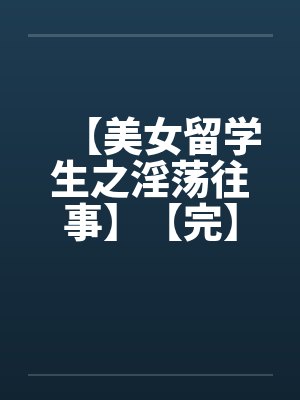 【美女留学生之淫荡往事】【完】by佚名笔趣阁无弹窗封面