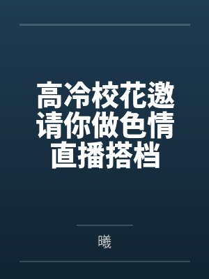 高冷校花邀请你做色情直播搭档封面