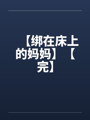 【绑在床上的妈妈】【完】笔趣阁无弹窗封面