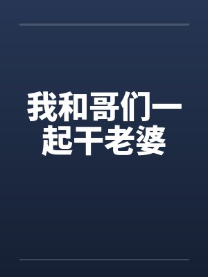 我和哥们一起干老婆笔趣阁无弹窗封面