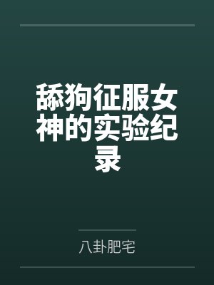 舔狗征服女神的实验纪录笔趣阁无弹窗封面