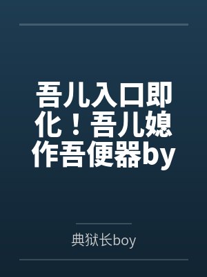 吾儿入口即化！吾儿媳作吾便器by典狱长boy