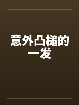 意外凸槌的一发笔趣阁无弹窗封面