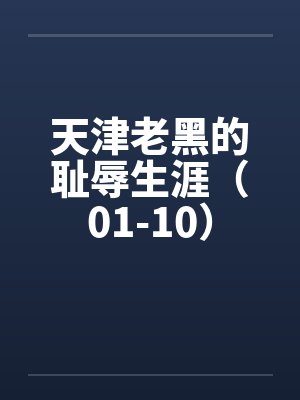 天津老黑的耻辱生涯（01-10）封面