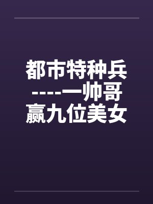 都市特种兵----一帅哥赢九位美女心的故事封面